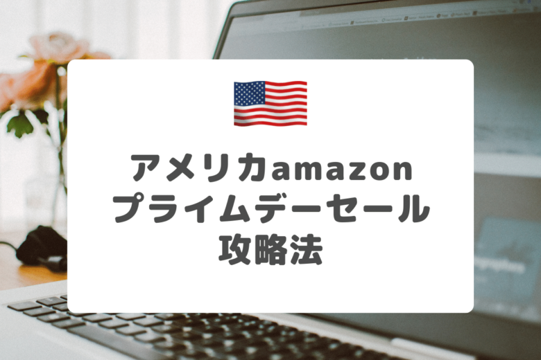 アメリカ・アマゾンプライムデーセール攻略法【2022年】$60クレジットをゲット