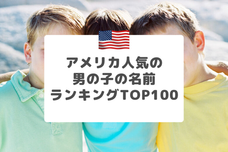 アメリカ人の名前（男の子）最新ランキングトップ100：名前の意味